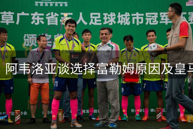 阿韦洛亚谈选择富勒姆原因及皇马执教感悟